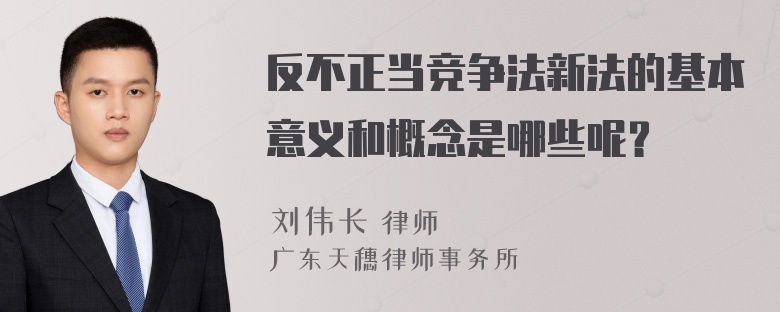 反不正当竞争法新法的基本意义和概念是哪些呢？