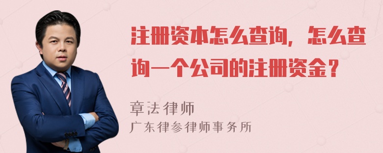 注册资本怎么查询，怎么查询一个公司的注册资金？