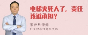 电梯夹死人了，责任该谁承担？