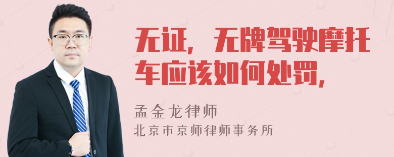 无证，无牌驾驶摩托车应该如何处罚，