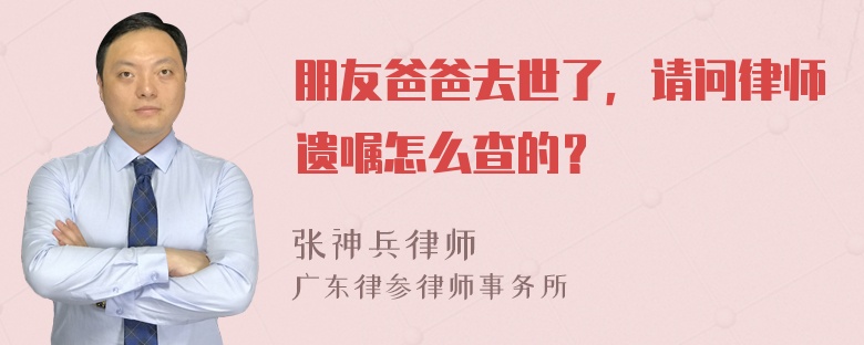 朋友爸爸去世了，请问律师遗嘱怎么查的？