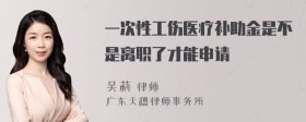 一次性工伤医疗补助金是不是离职了才能申请