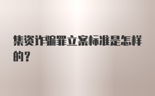 集资诈骗罪立案标准是怎样的？