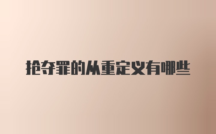 抢夺罪的从重定义有哪些