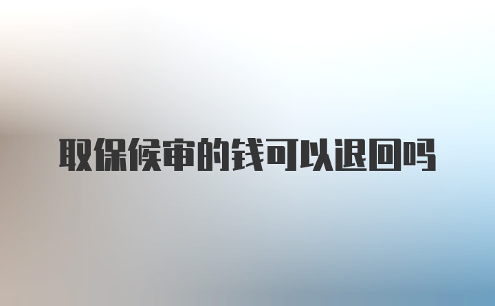 取保候审的钱可以退回吗