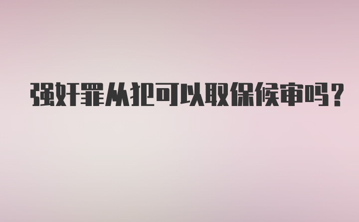 强奸罪从犯可以取保候审吗？
