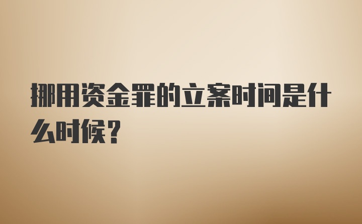 挪用资金罪的立案时间是什么时候?