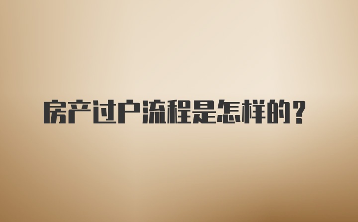 房产过户流程是怎样的？