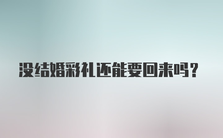 没结婚彩礼还能要回来吗？