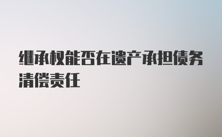 继承权能否在遗产承担债务清偿责任