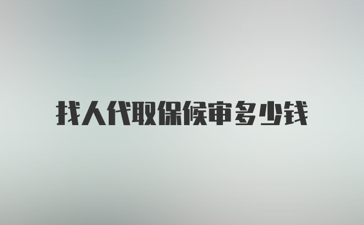 找人代取保候审多少钱