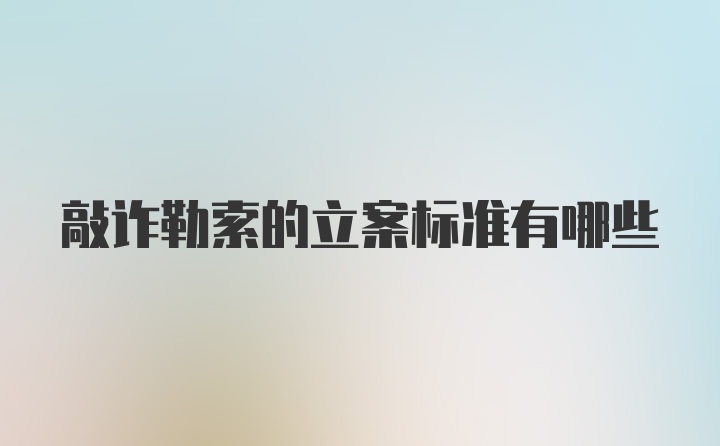 敲诈勒索的立案标准有哪些