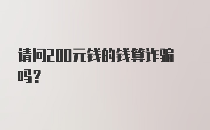 请问200元钱的钱算诈骗吗？