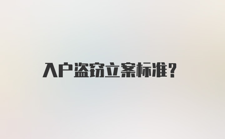 入户盗窃立案标准？