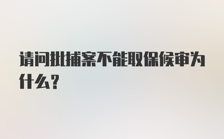 请问批捕案不能取保候审为什么？