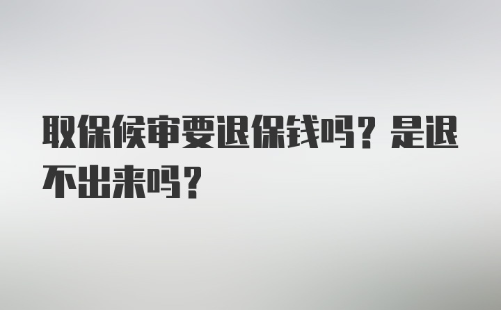 取保候审要退保钱吗？是退不出来吗？