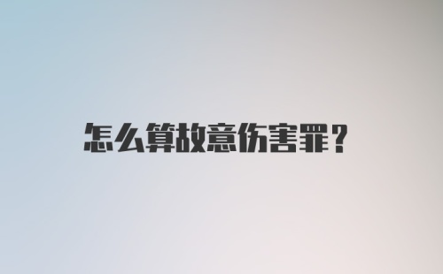 怎么算故意伤害罪？