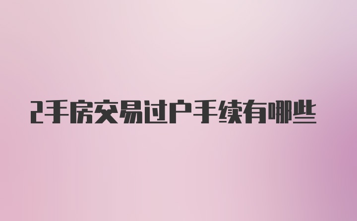 2手房交易过户手续有哪些
