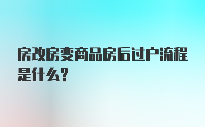 房改房变商品房后过户流程是什么？