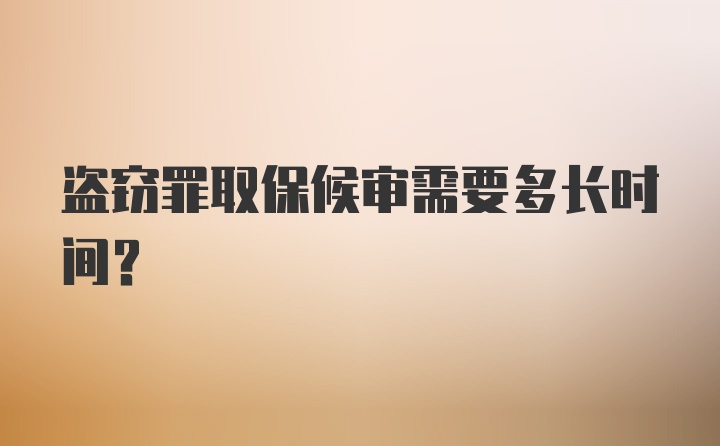 盗窃罪取保候审需要多长时间？