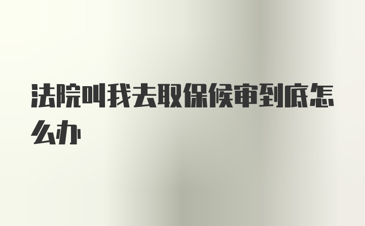 法院叫我去取保候审到底怎么办