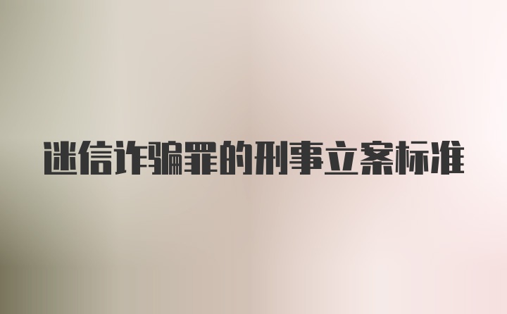 迷信诈骗罪的刑事立案标准