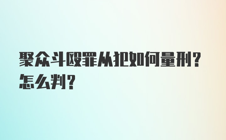 聚众斗殴罪从犯如何量刑？怎么判？