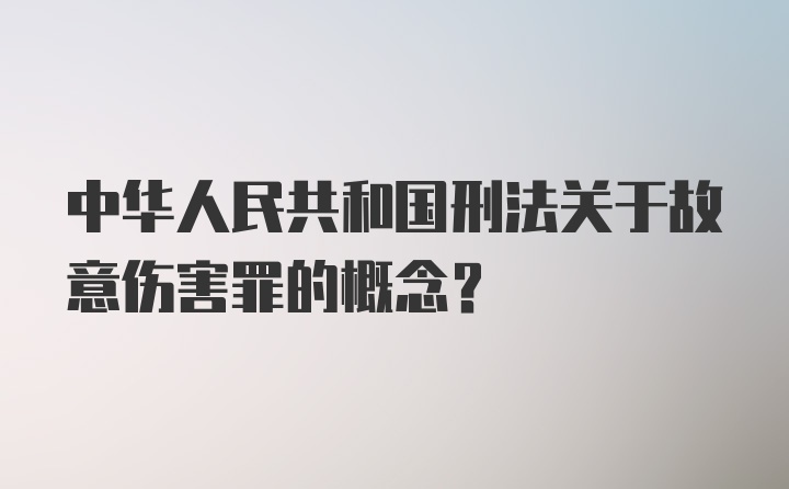 中华人民共和国刑法关于故意伤害罪的概念?