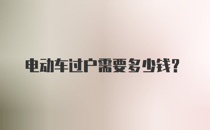 电动车过户需要多少钱？