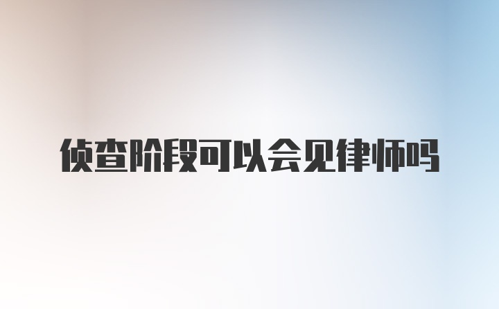 侦查阶段可以会见律师吗