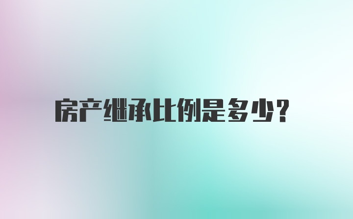 房产继承比例是多少?