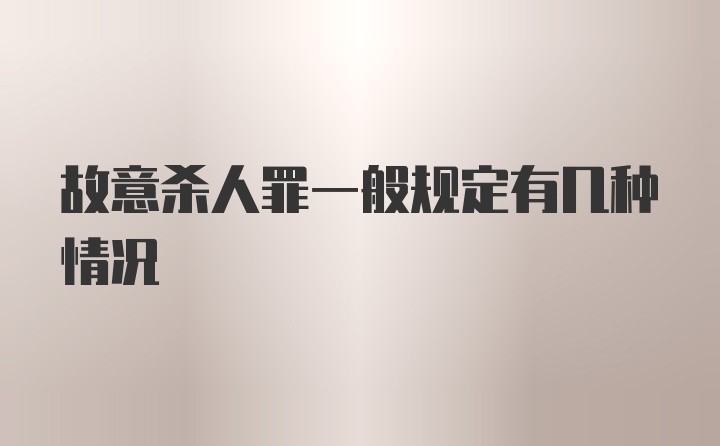 故意杀人罪一般规定有几种情况