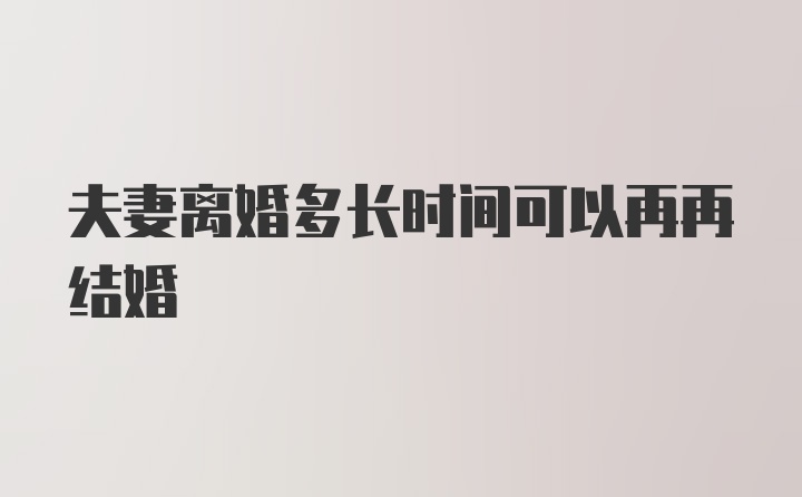夫妻离婚多长时间可以再再结婚