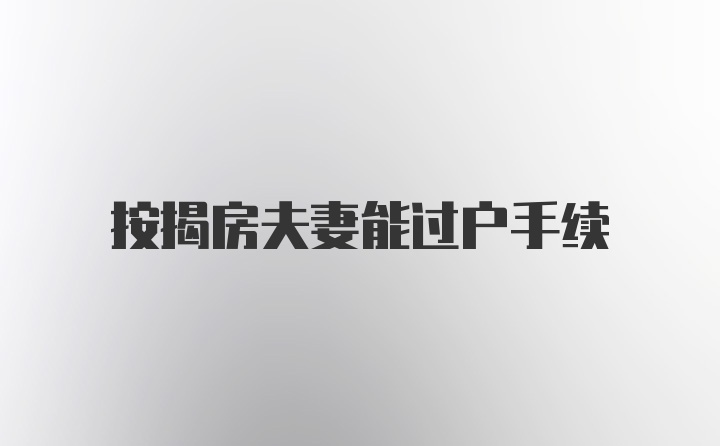 按揭房夫妻能过户手续