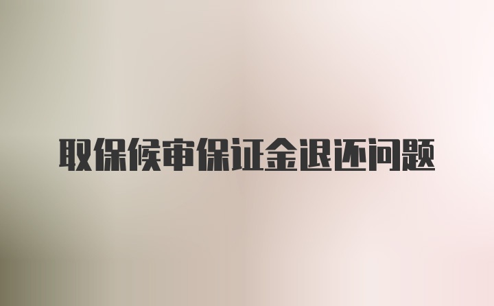 取保候审保证金退还问题