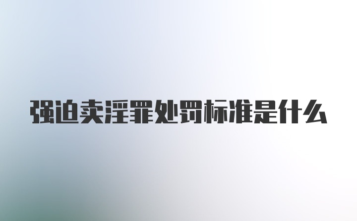 强迫卖淫罪处罚标准是什么