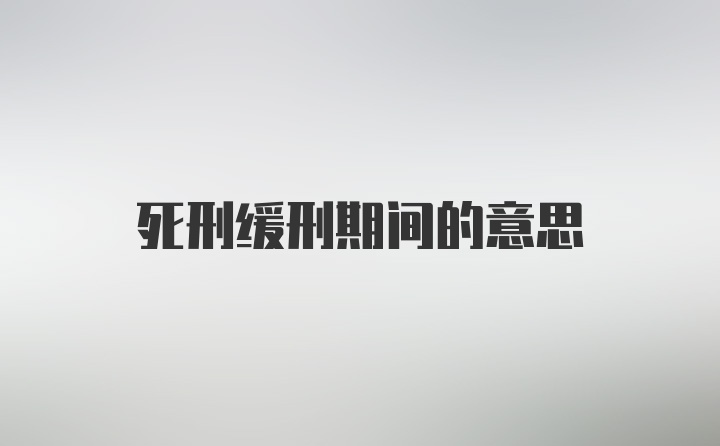 死刑缓刑期间的意思