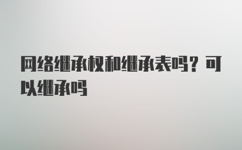 网络继承权和继承表吗？可以继承吗