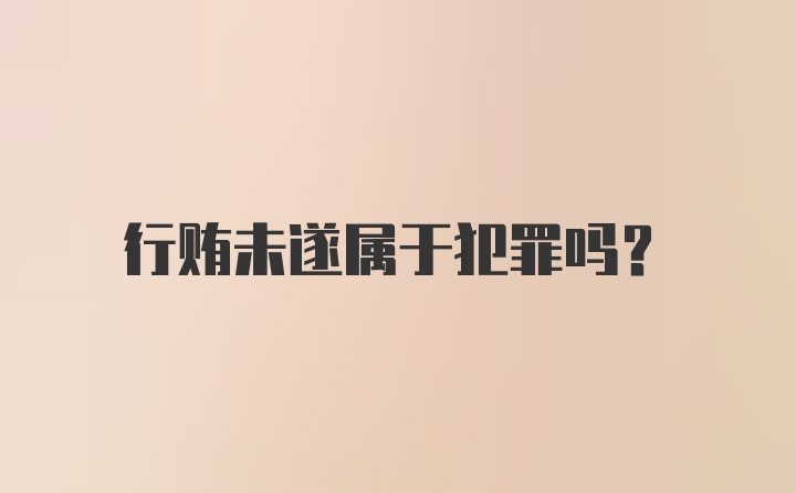 行贿未遂属于犯罪吗？