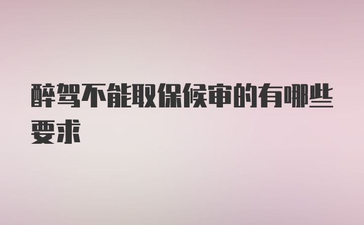 醉驾不能取保候审的有哪些要求