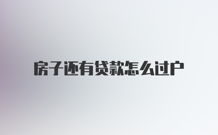 房子还有贷款怎么过户