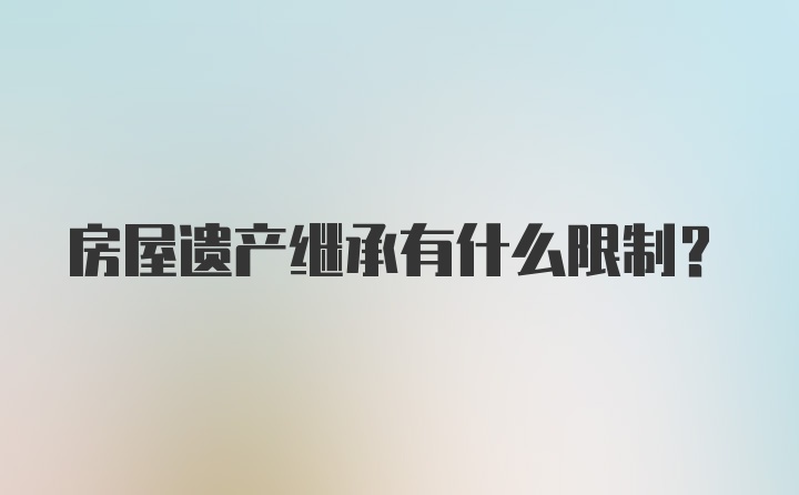 房屋遗产继承有什么限制？