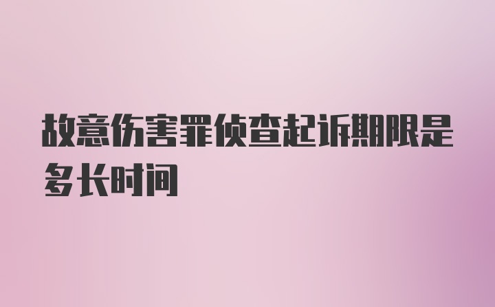 故意伤害罪侦查起诉期限是多长时间