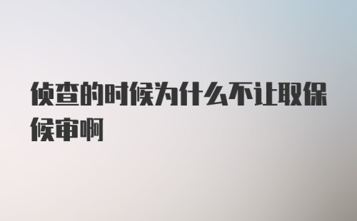 侦查的时候为什么不让取保候审啊