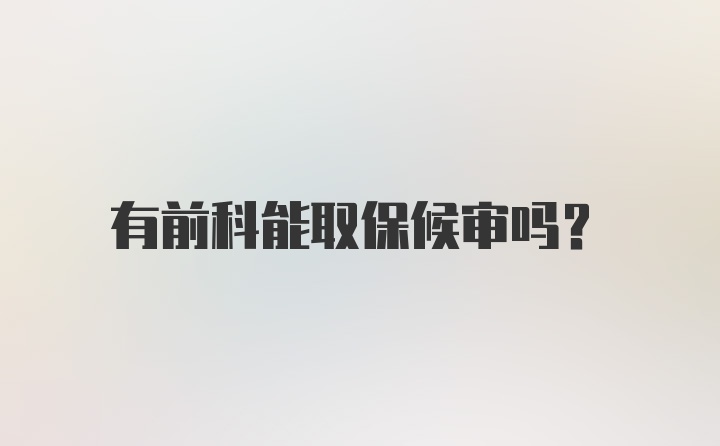 有前科能取保候审吗?