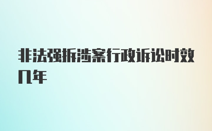 非法强拆涉案行政诉讼时效几年