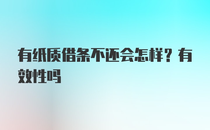 有纸质借条不还会怎样？有效性吗