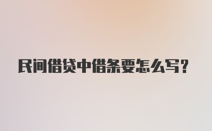 民间借贷中借条要怎么写?