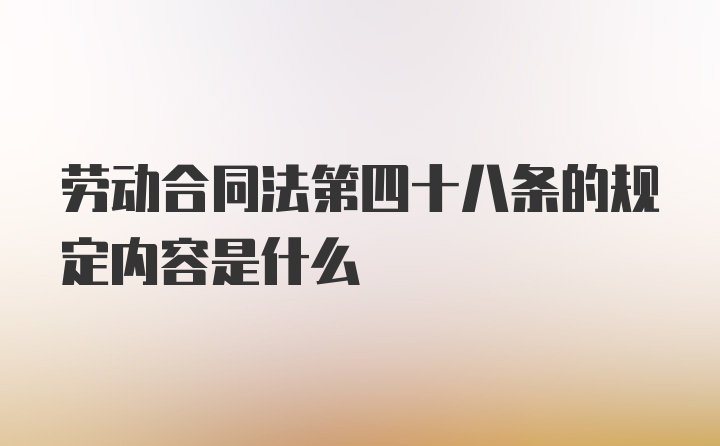 劳动合同法第四十八条的规定内容是什么