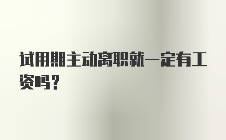 试用期主动离职就一定有工资吗？